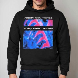 Ninety Day Fiance Shitty Date Machine Day Hoodie