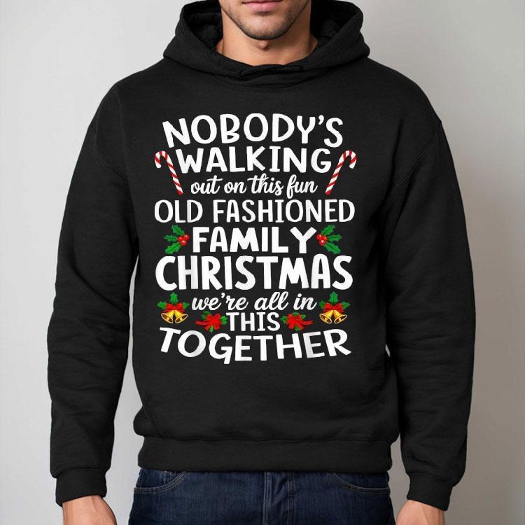 Nobody’s Walking Out On This Fun Old Fashioned Family Christmas We’re All In This Together Shirt Nobody’s Walking Out On This Fun Old Fashioned Family Christmas We’re All In This Together Shirt