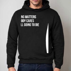 Nothing Matters Nobody Cares We Are All Going To Die Hoodie