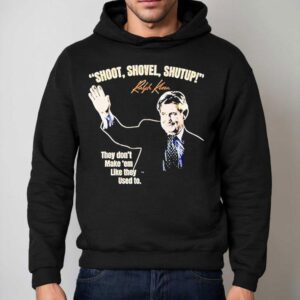 Ralph Klein Shoot Shovel Shutup They Dont Make Em Like They Used To Hoodie