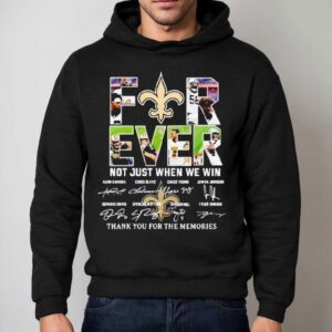 Saints Forever Not Just When We Win Thank You For The Memories Signatures Shirt 2 Saints Forever Not Just When We Win Thank You For The Memories Signatures Hoodie