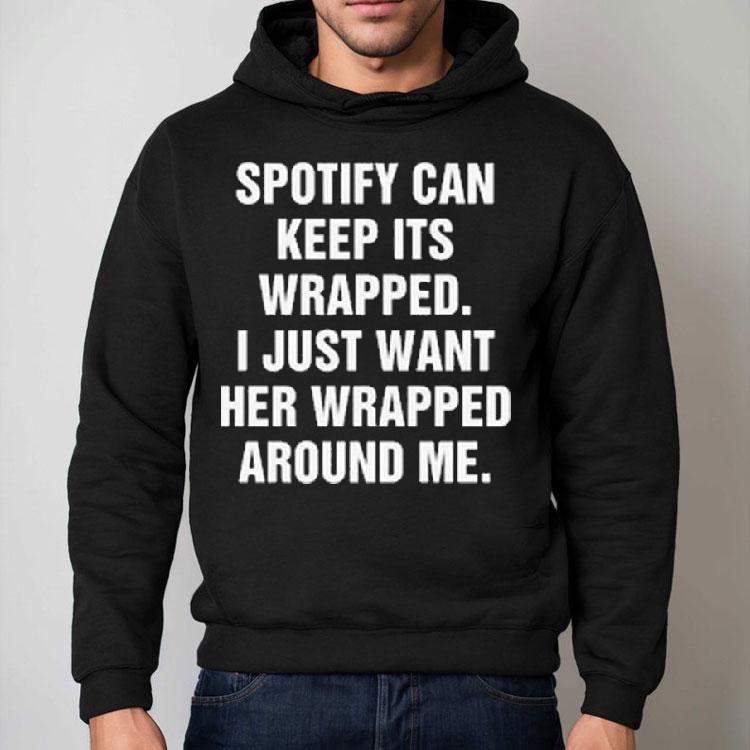 Spotify Can Keep Its Wrapped. I Just Want Her Wrapped Around Me Shirt Spotify Can Keep Its Wrapped. I Just Want Her Wrapped Around Me Shirt