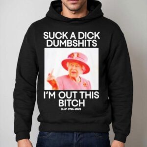 Suck A Dick Dumbshits Im Out This Bitch Rip Queen Elizabeth Ii Middle Finger Hoodie