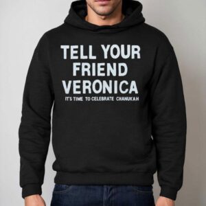 Tell Your Friend Veronica It S Time To Celebrate Chanukah Hoodie