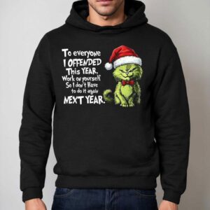 To Everyone I Offended This Year Work On Yourself So I Don't Have To Do It Against Next Year Xmas Christmas The Grinch X Cat Shirt 2 To Everyone I Offended This Year Work On Yourself So I Don T Have To Do It Against Next Year Xmas Christmas The Grinch X Ca Hoodie