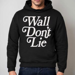 Wall Don't Lie Shirt 2 Wall Don T Lie Hoodie