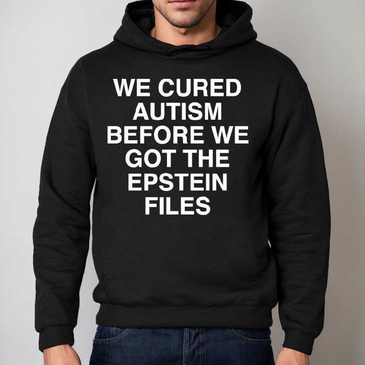 We Cured Autism Before We Got The Epstein Files Shirt We Cured Autism Before We Got The Epstein Files Shirt