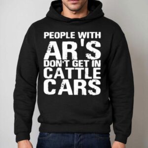 Yehuda Remer People With Ar S Don T Get In Cattle Cars Hoodie