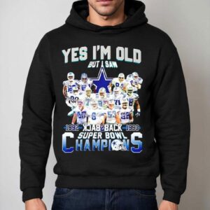 Yes I'm Old But Saw Dallas Cowboys Backtoback Super Bowl 1992 1993 Champions Shirt 2 Yes I M Old But Saw Dallas Cowboys Backtoback Super Bowl Champions Hoodie
