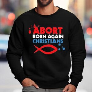 Abort Born Again Christians Fish Sweatshirt