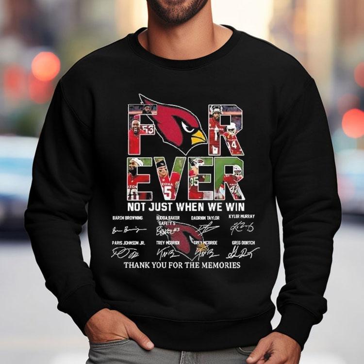 Arizona Cardinals Forever Not Just When We Win Thank You For The Memories Signatures Shirt Arizona Cardinals Forever Not Just When We Win Thank You For The Memories Signatures Shirt