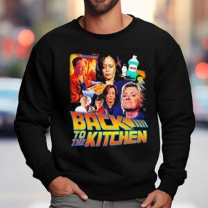Back To The Kitchen Shirt 3 Back To The Kitchen Sweatshirt