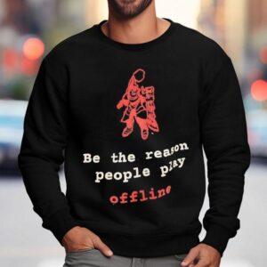 Be The Reason People Play Offline Sweatshirt