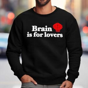 Brain Is For Lovers Graphic Shirt 3 Brain Is For Lovers Graphic Sweatshirt