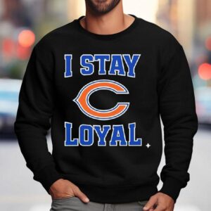 Chicago Bears I Stay Loyal Shirt 3 Chicago Bears I Stay Loyal Sweatshirt