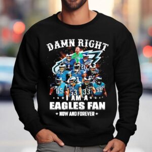 Damn Right I Am A Philadelphia Eagles Nfl Team Fan Now Forever Shirt 3 Damn Right I Am A Philadelphia Eagles Nfl Team Fan Now Forever Sweatshirt