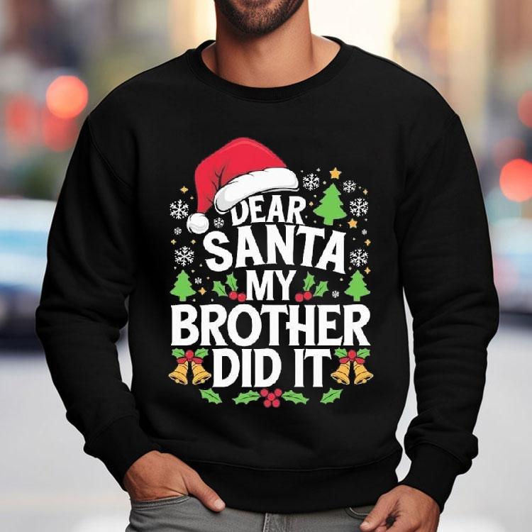 Dear Santa My Brother Did It Funny Christmas Shirt Dear Santa My Brother Did It Funny Christmas Shirt