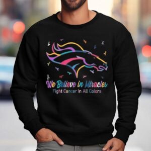 Denver Broncos We Believe In Miracles Fight Cancer In All Colors Shirt 3 Denver Broncos We Believe In Miracles Fight Cancer In All Colors Sweatshirt