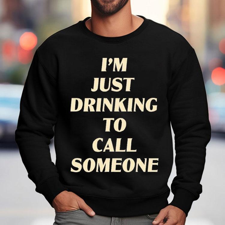 Drinking To Call Someone Shirt Drinking To Call Someone Shirt