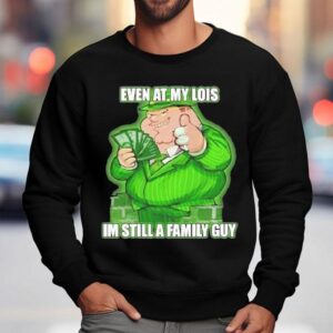 Event At My Lois Im Still A Family Guy Shirt 3 Event At My Lois Im Still A Family Guy Sweatshirt