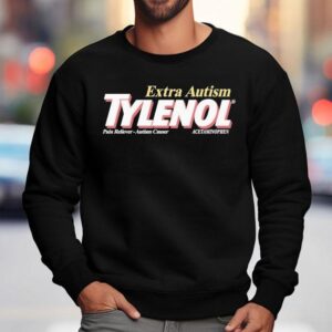 Extra Autism Tylenol Medicine Pain Reliever Autism Causer Acetaminophen Shirt 3 Extra Autism Tylenol Medicine Pain Reliever Autism Causer Acetaminophen Sweatshirt