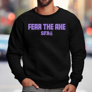 Fear The Axe Stephen F. Austin Shirt 3 Fear The Axe Stephen F Austin Sweatshirt