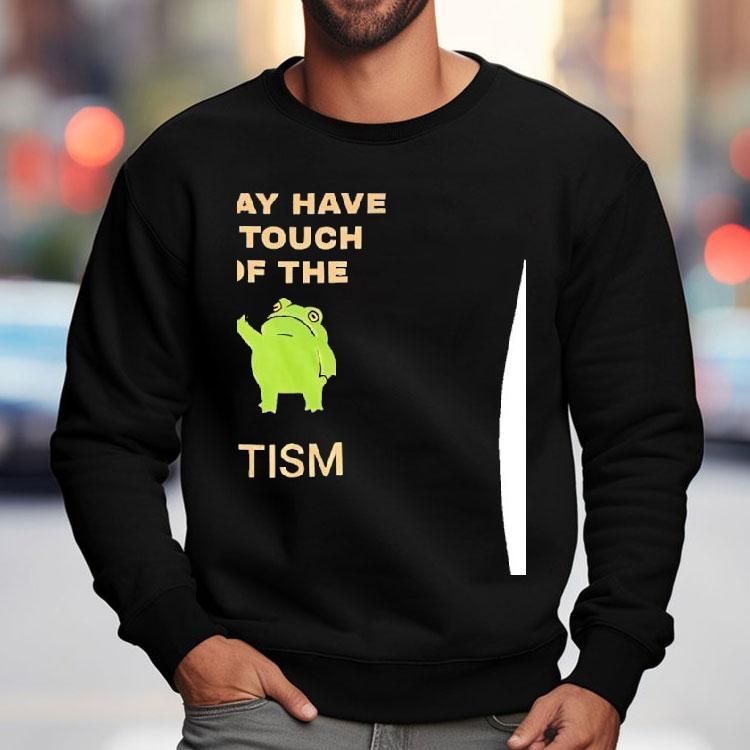 Frog I May Have A Touch Of The Tism Shirt Frog I May Have A Touch Of The Tism Shirt