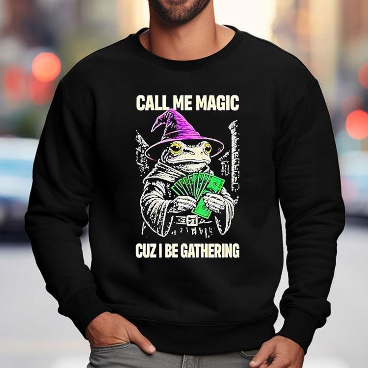 Frog Wizard Call Me Magic Cuz I Be Gathering Shirt Frog Wizard Call Me Magic Cuz I Be Gathering Shirt