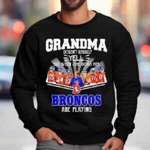Grandma Doesn't Usually Yell But When She Does Her Denver Broncos Are Playing Shirt 3 Grandma Doesn T Usually Yell But When She Does Her Denver Broncos Are Playing Sweatshirt