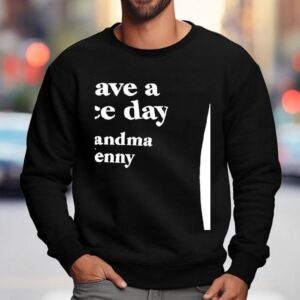 Have A Nice Day Grandma Jenny Shirt 3 Have A Nice Day Grandma Jenny Sweatshirt
