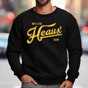 He S Our Heaux Now Trucker Sweatshirt