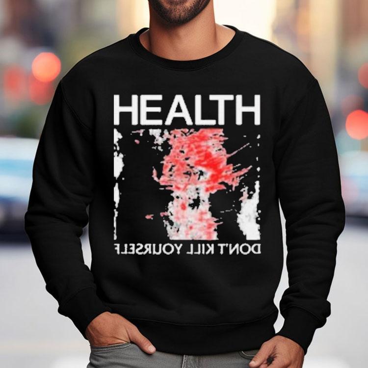 Health Don’t Kill Yourself Shirt Health Don’t Kill Yourself Shirt