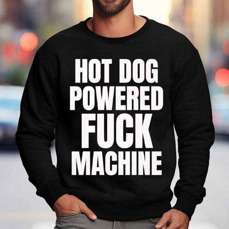 Hot Dog Powered Fuck Machine Shirt Hot Dog Powered Fuck Machine Shirt