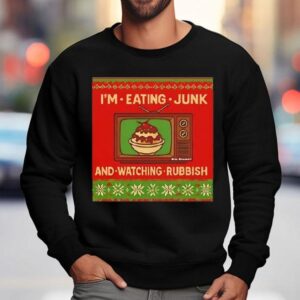 I M Eating Junk And Watching Rubbish Christmas Ugly Sweatshirt