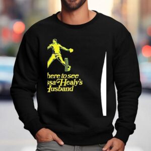 I M Here To See Alyssa Healy S Husband Sweatshirt