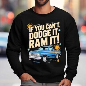 If You Can T Dodge It Ram It Truck Lovers Bold Attitude Sweatshirt