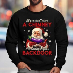 If You Dont Have A Chimney I M Coming In Your Backdoor Santa Christmas Sweatshirt