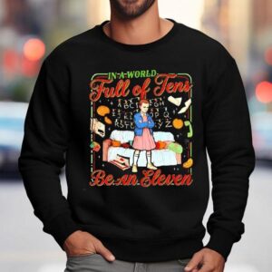 In A World Full Of Tens Be An Eleven Stranger Things Shirt 3 In A World Full Of Tens Be An Eleven Stranger Things Sweatshirt