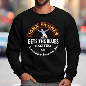 John Stones Gets The Blues Excited Yorkshire Smooth Ale Shirt 3 John Stones Gets The Blues Excited Yorkshire Smooth Ale Sweatshirt
