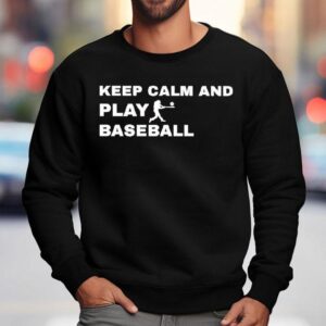 Keep Calm And Play Baseball Player Graphic Shirt 3 Keep Calm And Play Baseball Player Graphic Sweatshirt