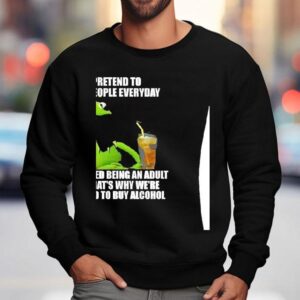 Kermit Frog I Pretend To Like People Everyday It S Called Being An Adul Sweatshirt