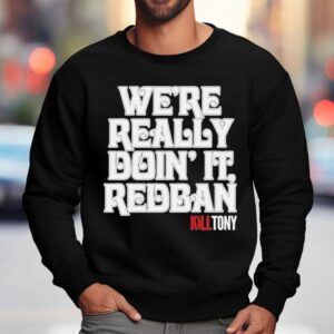 Kill Tony We Re Really Doin It Redban Sweatshirt