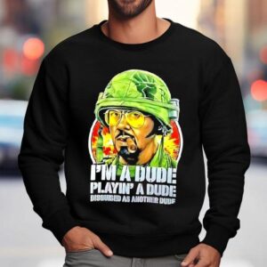 Kirk Lazarus Tropic Thunder I'm A Dude Playin' A Dude Disquised As Another Dude Shirt 3 Kirk Lazarus Tropic Thunder I M A Dude Playin A Dude Disquised As Another Dude Sweatshirt