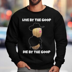 Live By The Goop Die By The Goop Sweatshirt