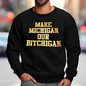 Make Michigan Our Bitchigan Gold Letter Sweatshirt