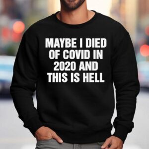Maybe I Died Of Covid In And This Is Hell Sweatshirt