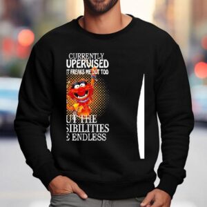 Muppet I Am Currently Unsupervised I Know It Freaks Me Out Too Sweatshirt
