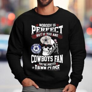 Nobody Is Perfect But If You Are Dallas Cowboys Fan You Re Pretty Damn Close Skull Sweatshirt