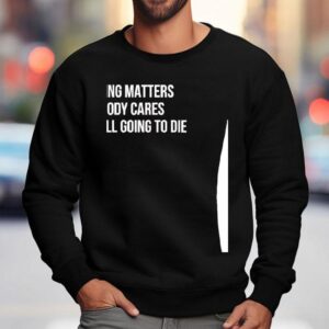 Nothing Matters Nobody Cares We Are All Going To Die Sweatshirt