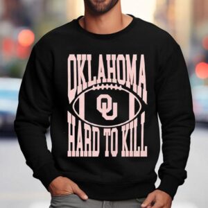 Oklahoma Hard To Kill Oklahoma Sooners Football Team Shirt 3 Oklahoma Hard To Kill Oklahoma Sooners Football Team Sweatshirt